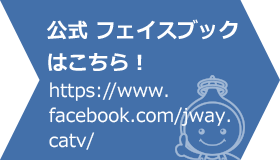 公式 フェイスブックはこちら！https://www.facebook.com/jway.catv/