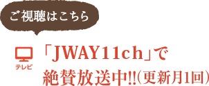 「JWAY11ch」で絶賛放送中！！（月１回更新）